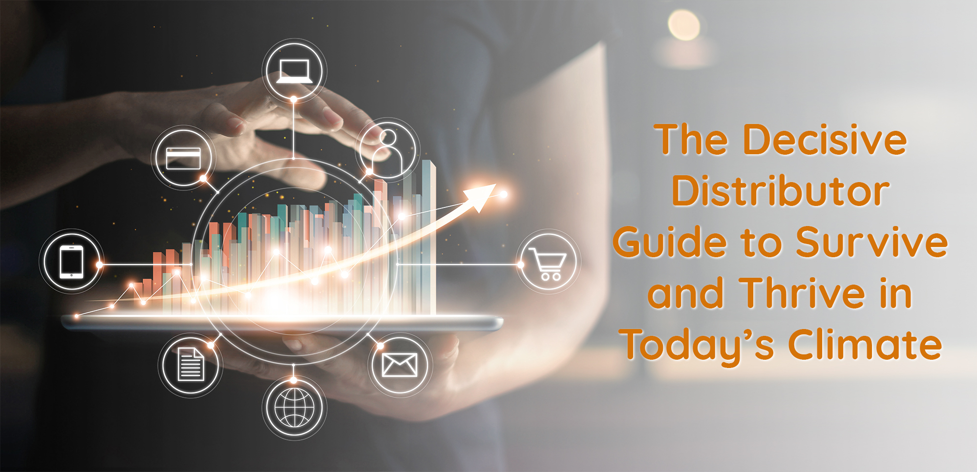 The Decisive Distributor guide to Survive and Thrive in Today's Climate